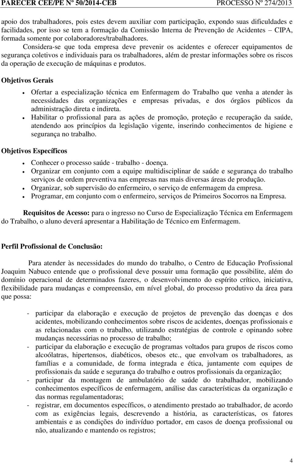 Considera-se que toda empresa deve prevenir os acidentes e oferecer equipamentos de segurança coletivos e individuais para os trabalhadores, além de prestar informações sobre os riscos da operação de