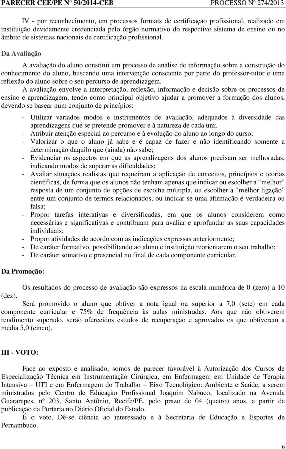 Da Avaliação A avaliação do aluno constitui um processo de análise de informação sobre a construção do conhecimento do aluno, buscando uma intervenção consciente por parte do professor-tutor e uma