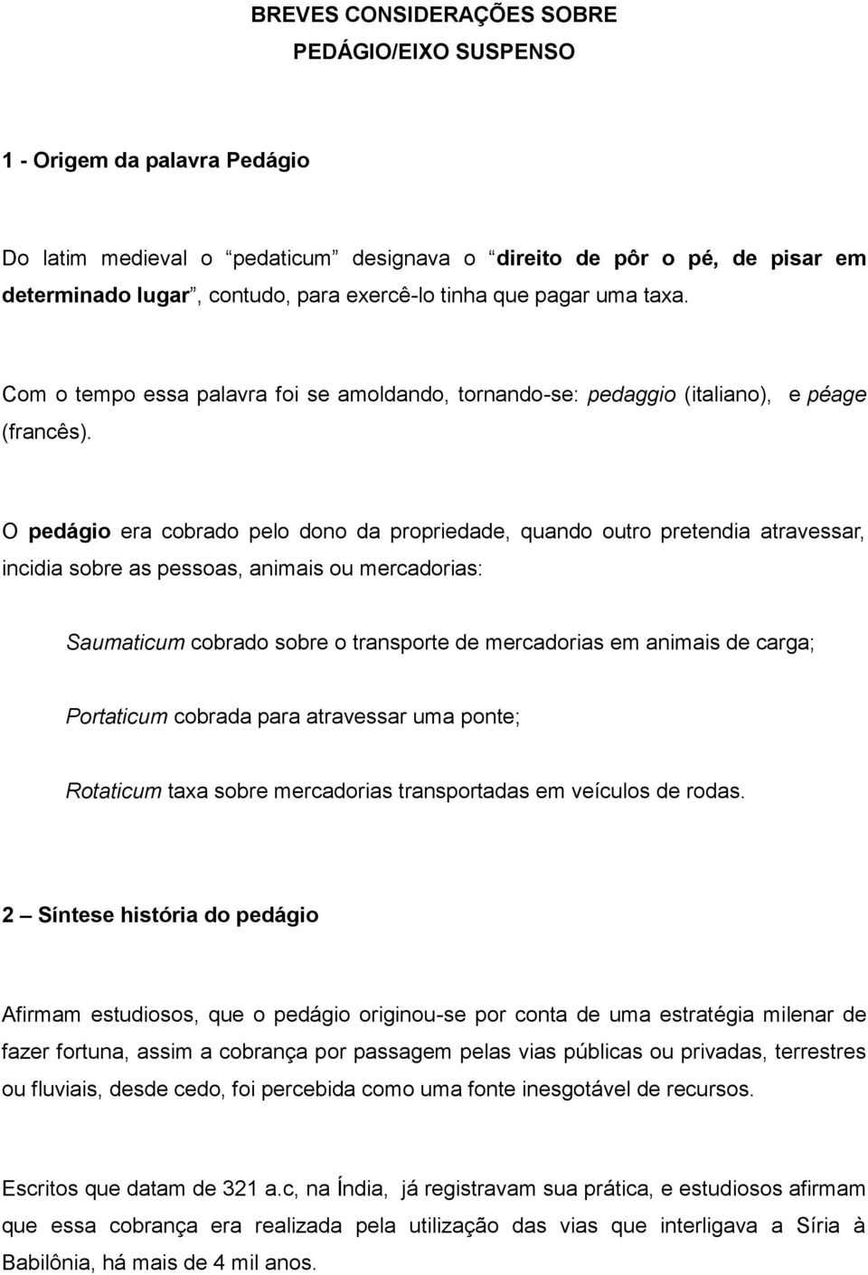 O pedágio era cobrado pelo dono da propriedade, quando outro pretendia atravessar, incidia sobre as pessoas, animais ou mercadorias: Saumaticum cobrado sobre o transporte de mercadorias em animais de