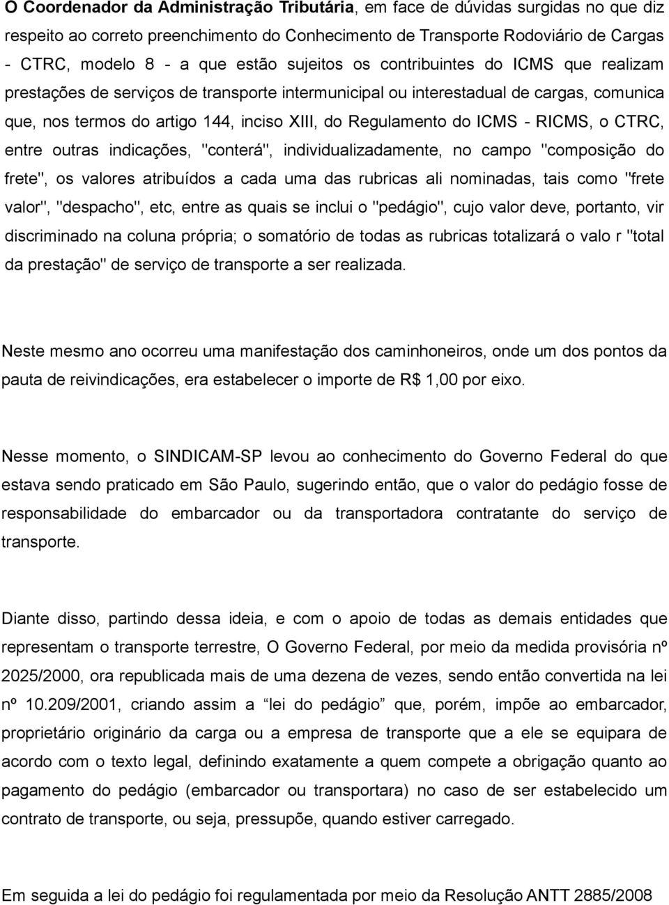 ICMS - RICMS, o CTRC, entre outras indicações, "conterá", individualizadamente, no campo "composição do frete", os valores atribuídos a cada uma das rubricas ali nominadas, tais como "frete valor",