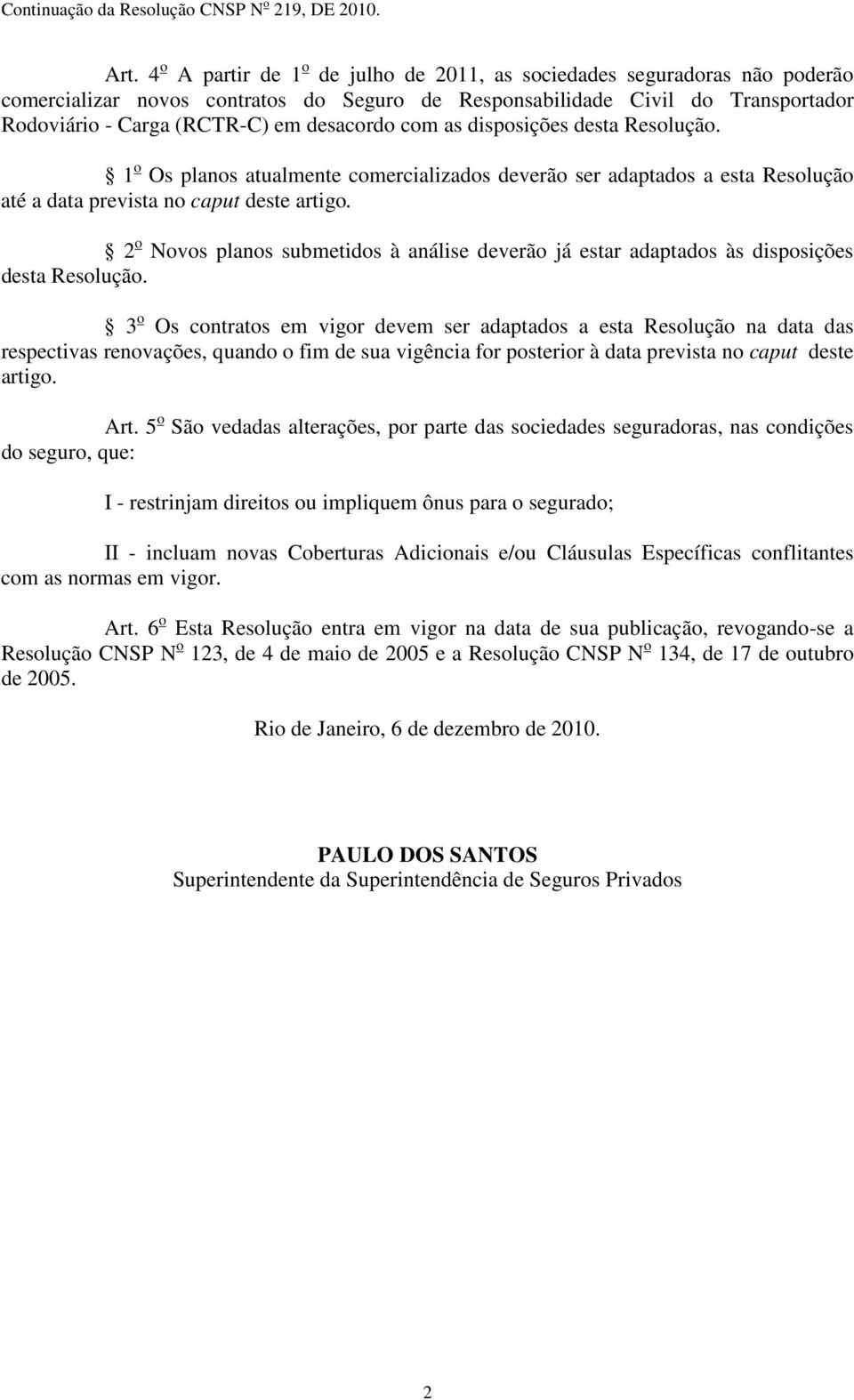 2 o Novos planos submetidos à análise deverão já estar adaptados às disposições desta Resolução.