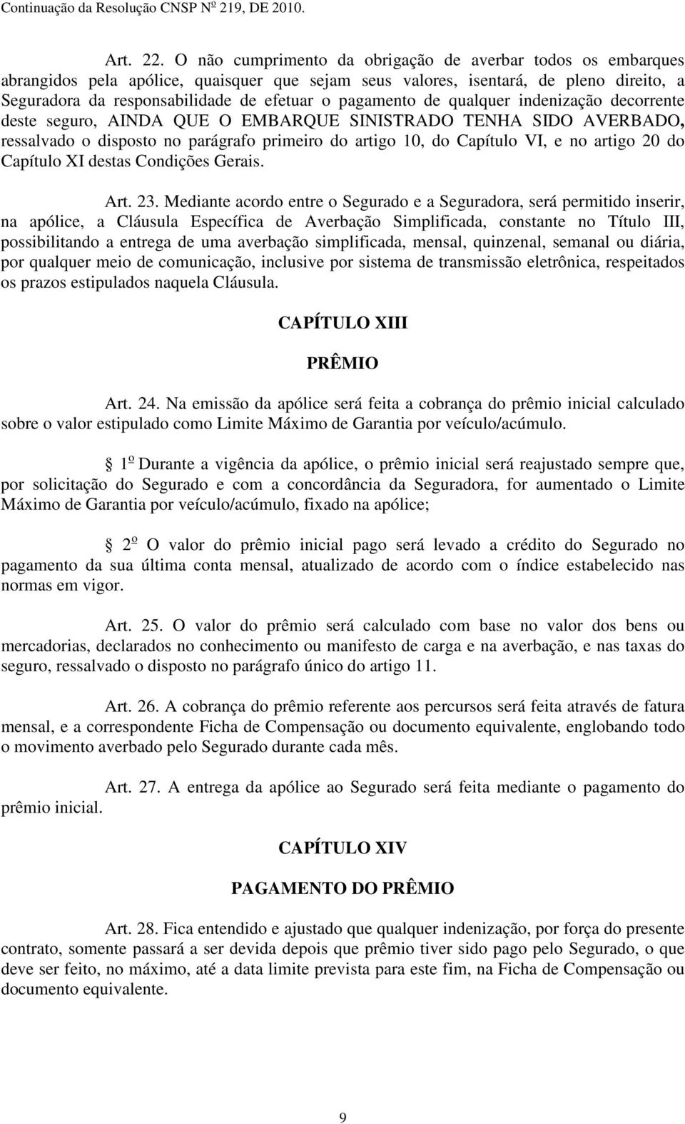 pagamento de qualquer indenização decorrente deste seguro, AINDA QUE O EMBARQUE SINISTRADO TENHA SIDO AVERBADO, ressalvado o disposto no parágrafo primeiro do artigo 10, do Capítulo VI, e no artigo