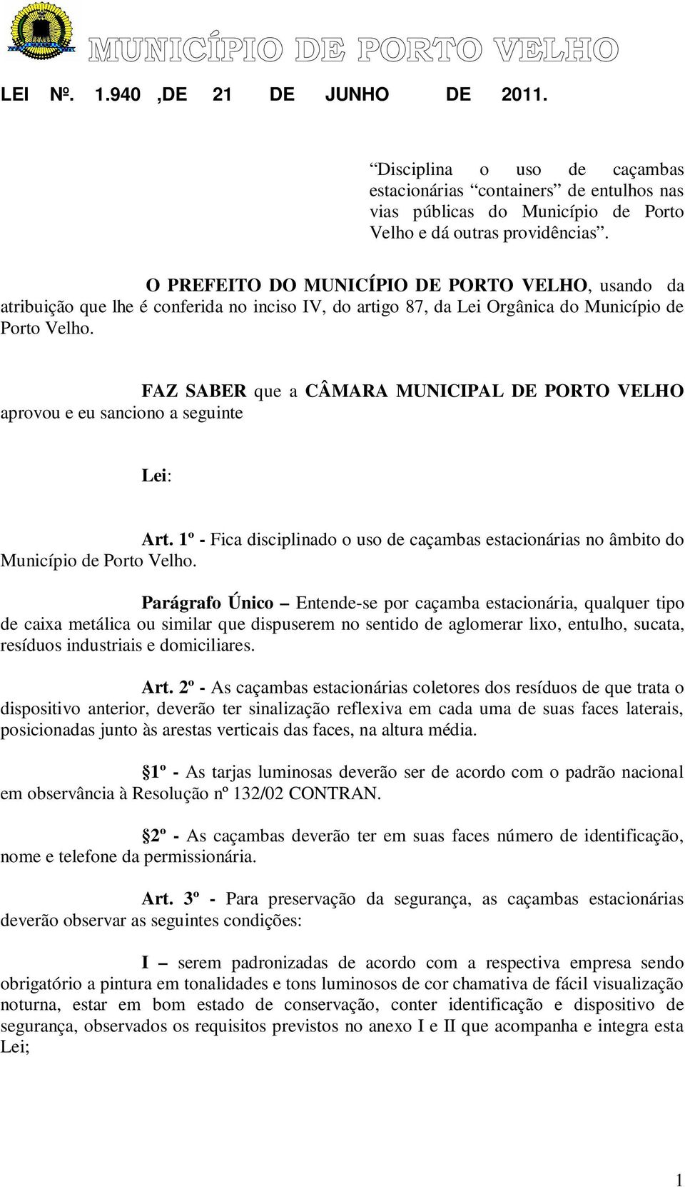 FAZ SABER que a CÂMARA MUNICIPAL DE PORTO VELHO aprovou e eu sanciono a seguinte Lei: Art. 1º - Fica disciplinado o uso de caçambas estacionárias no âmbito do Município de Porto Velho.