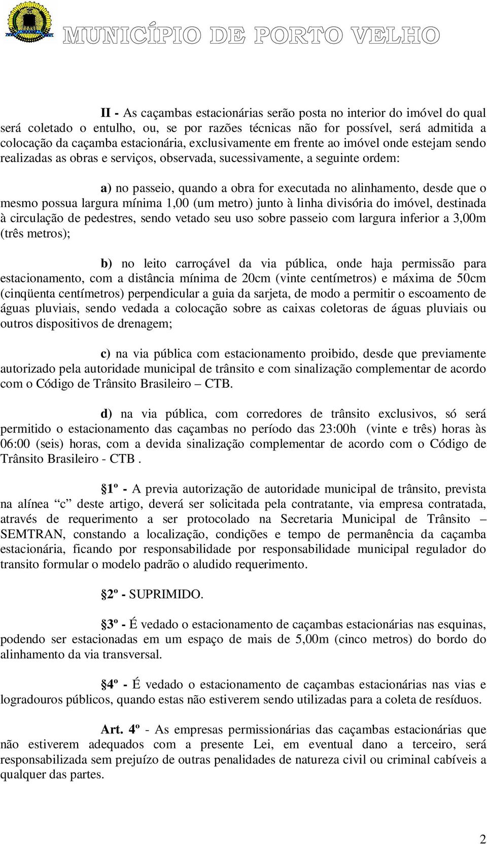 o mesmo possua largura mínima 1,00 (um metro) junto à linha divisória do imóvel, destinada à circulação de pedestres, sendo vetado seu uso sobre passeio com largura inferior a 3,00m (três metros); b)