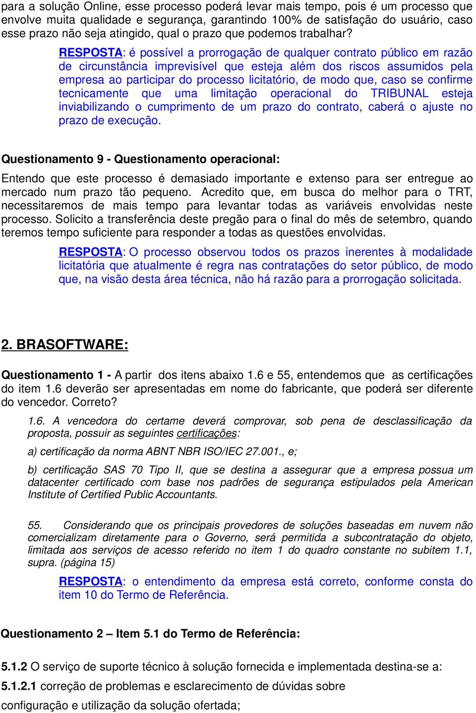 RESPOSTA: é possível a prorrogação de qualquer contrato público em razão de circunstância imprevisível que esteja além dos riscos assumidos pela empresa ao participar do processo licitatório, de modo