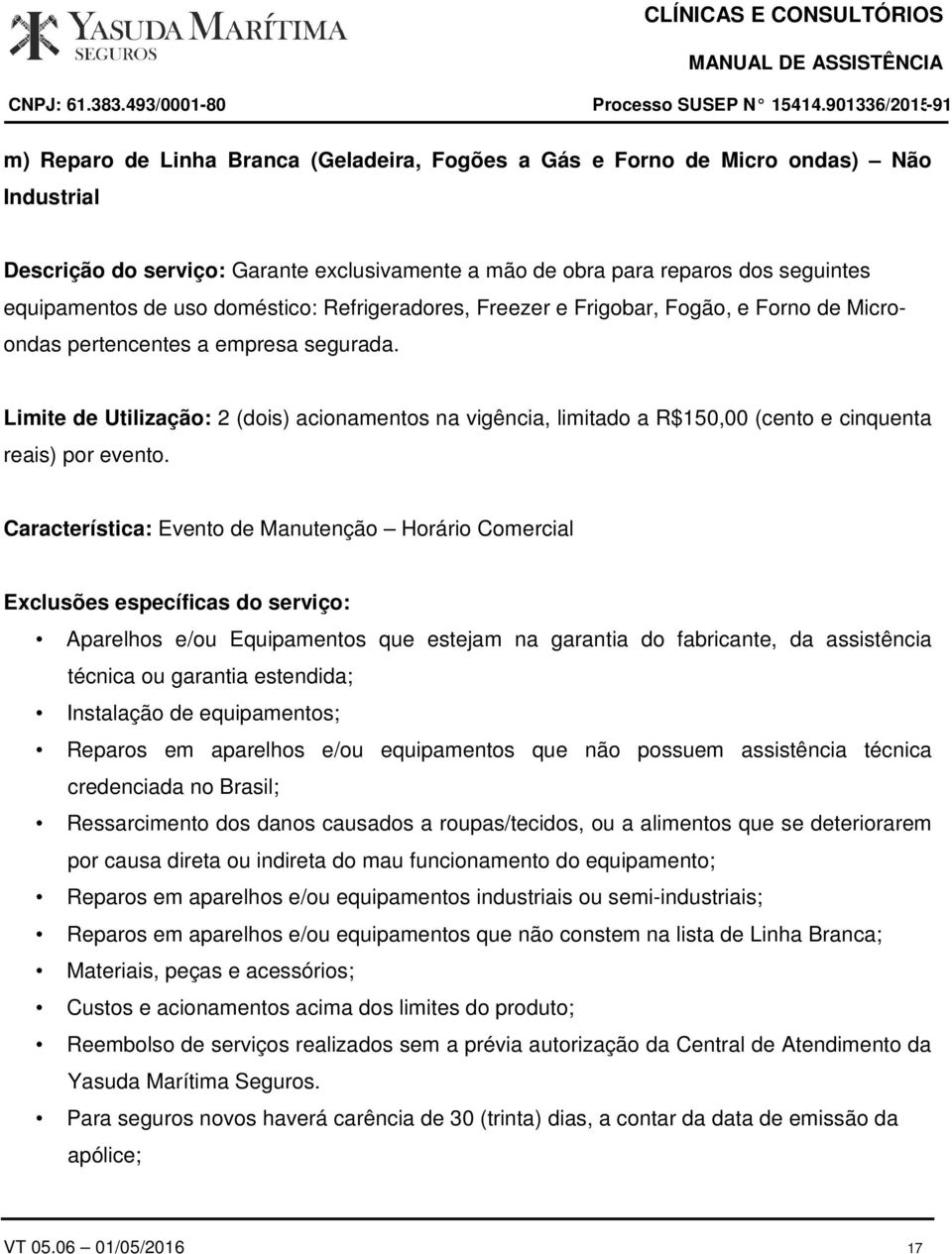 Limite de Utilização: 2 (dois) acionamentos na vigência, limitado a R$150,00 (cento e cinquenta reais) por evento.