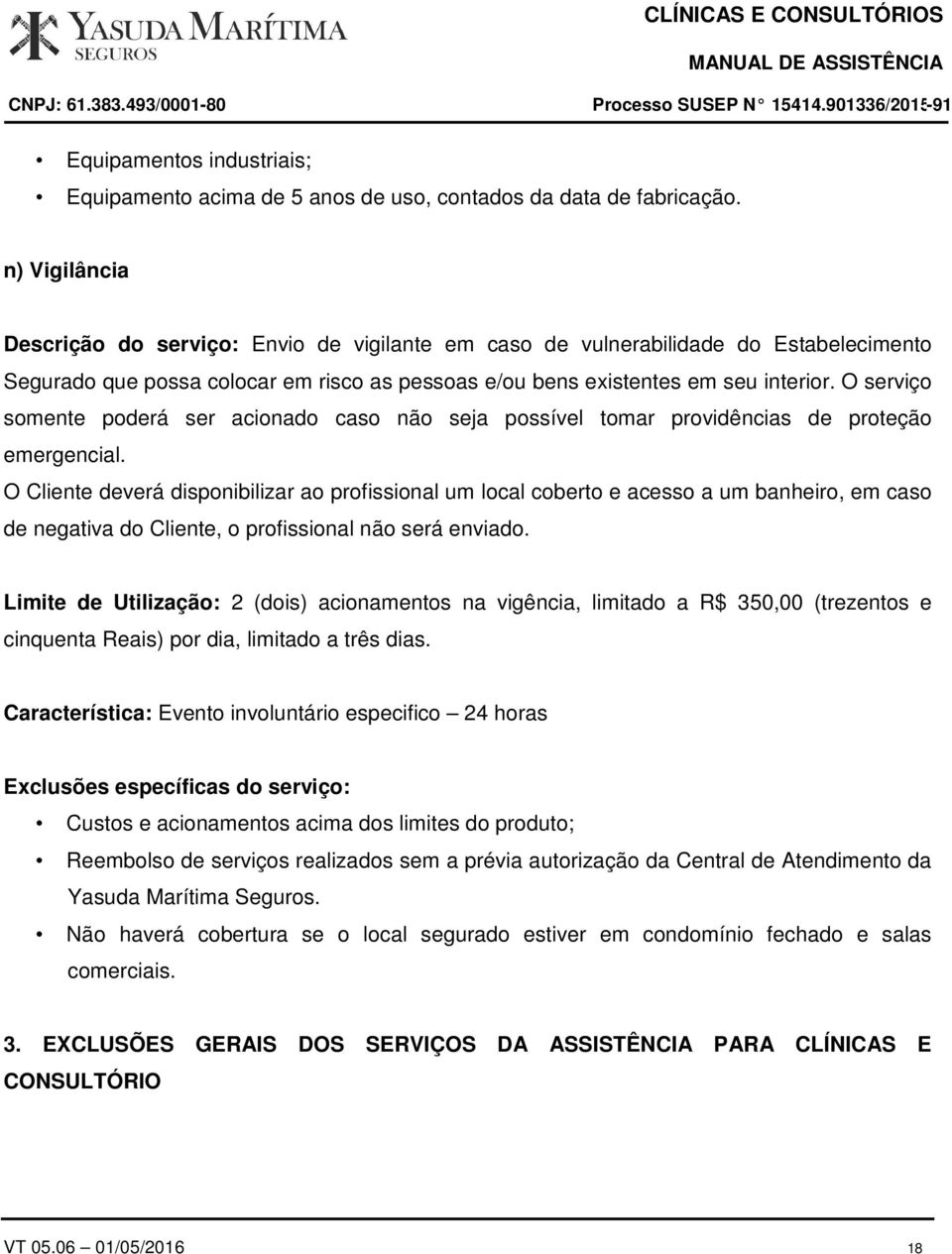 O serviço somente poderá ser acionado caso não seja possível tomar providências de proteção emergencial.