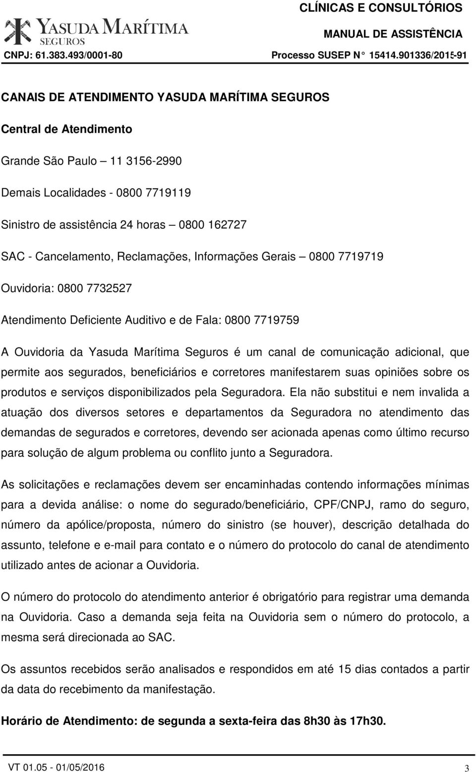 adicional, que permite aos segurados, beneficiários e corretores manifestarem suas opiniões sobre os produtos e serviços disponibilizados pela Seguradora.