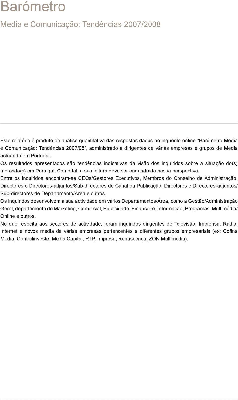 Os resultados apresentados são tendências indicativas da visão dos inquiridos sobre a situação do(s) mercado(s) em Portugal. Como tal, a sua leitura deve ser enquadrada nessa perspectiva.