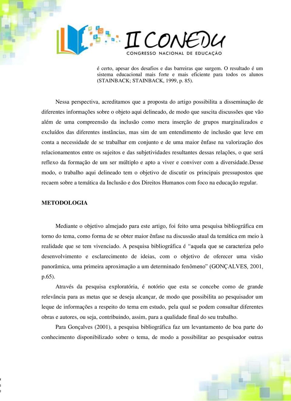 compreensão da inclusão como mera inserção de grupos marginalizados e excluídos das diferentes instâncias, mas sim de um entendimento de inclusão que leve em conta a necessidade de se trabalhar em