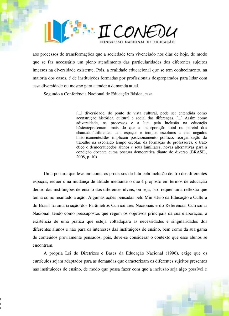 Pois, a realidade educacional que se tem conhecimento, na maioria dos casos, é de instituições formadas por profissionais despreparados para lidar com essa diversidade ou mesmo para atender a demanda