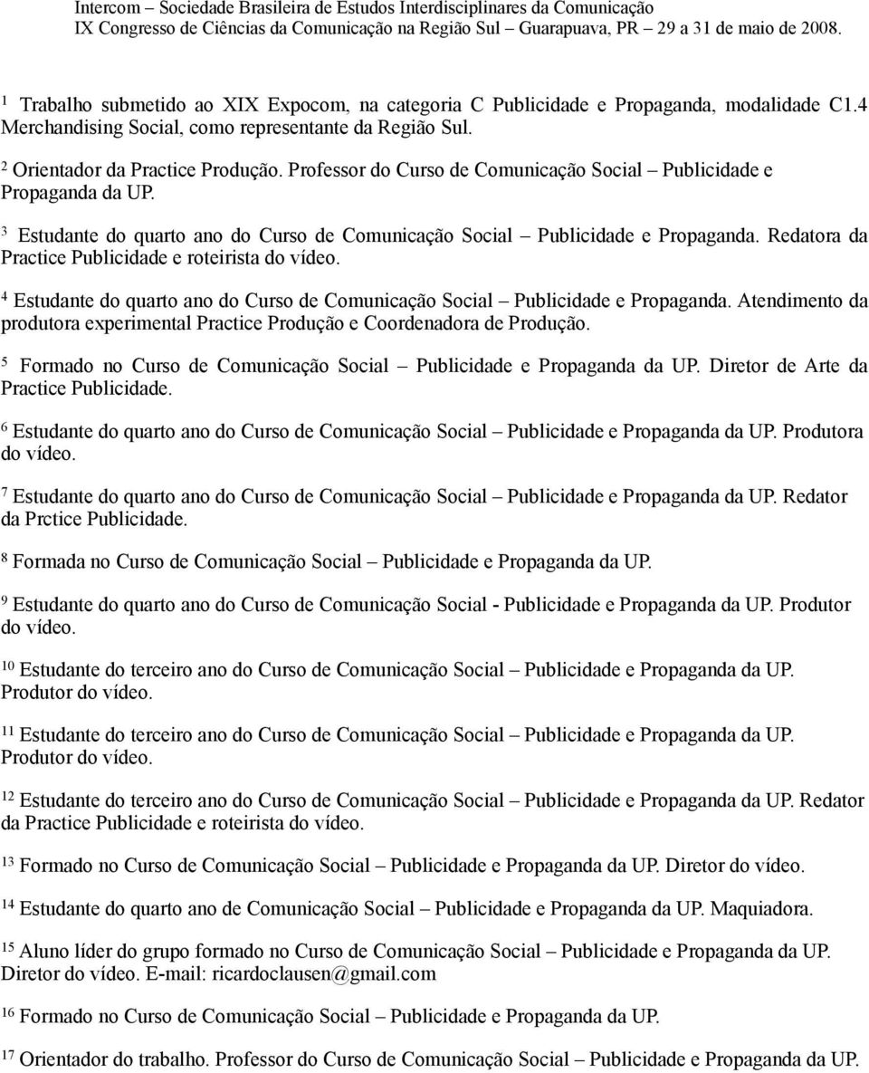 Redatora da Practice Publicidade e roteirista do vídeo. 4 Estudante do quarto ano do Curso de Comunicação Social Publicidade e Propaganda.