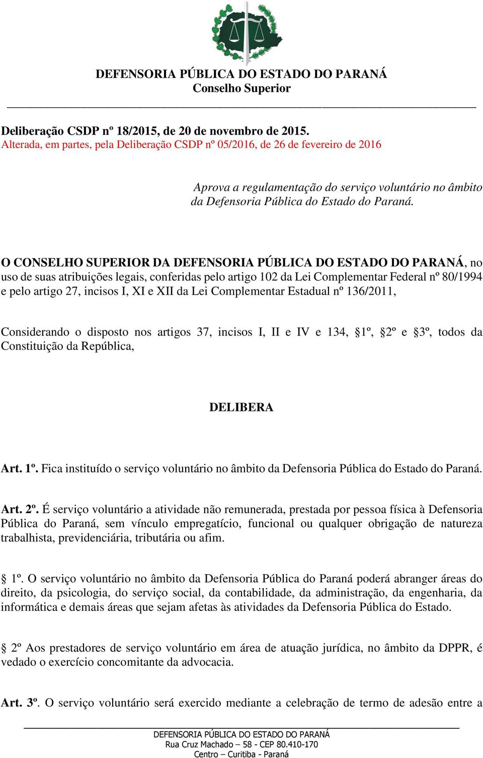 O CONSELHO SUPERIOR DA, no uso de suas atribuições legais, conferidas pelo artigo 102 da Lei Complementar Federal nº 80/1994 e pelo artigo 27, incisos I, XI e XII da Lei Complementar Estadual nº