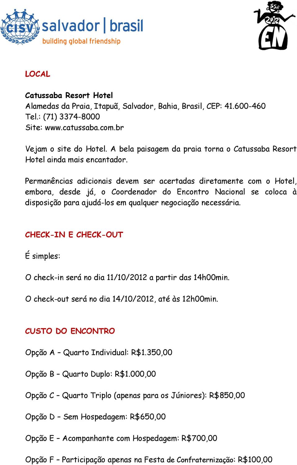 Permanências adicionais devem ser acertadas diretamente com o Hotel, embora, desde já, o Coordenador do Encontro Nacional se coloca à disposição para ajudá-los em qualquer negociação necessária.