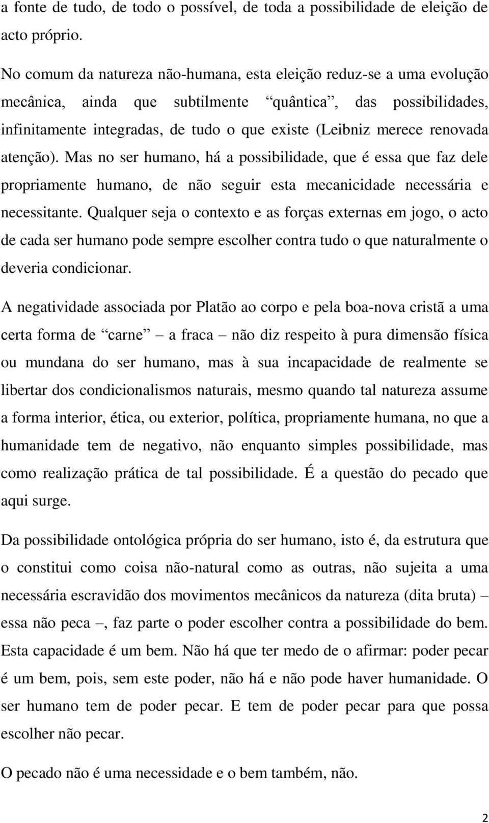 renovada atenção). Mas no ser humano, há a possibilidade, que é essa que faz dele propriamente humano, de não seguir esta mecanicidade necessária e necessitante.