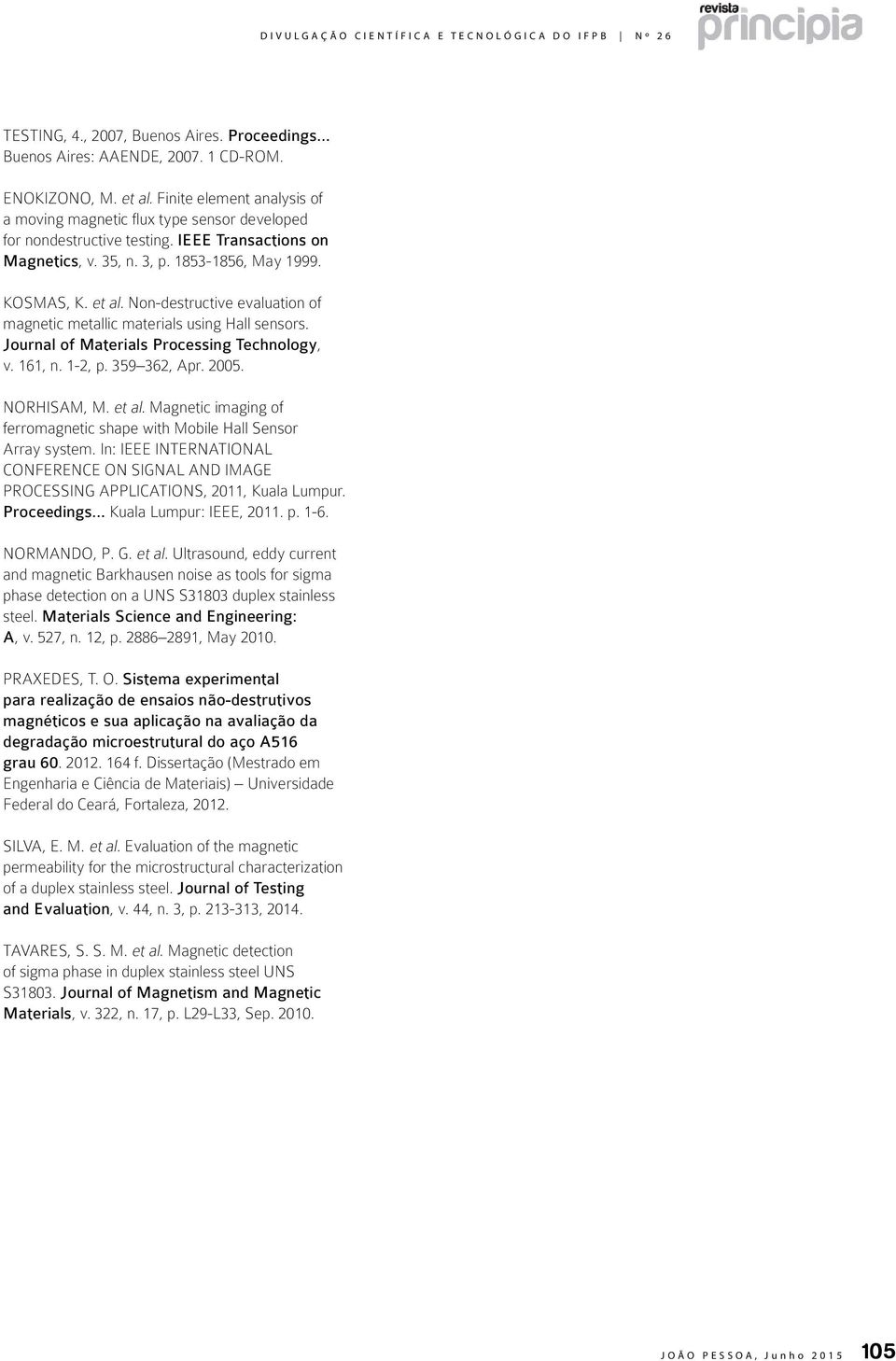 Non-destructive evaluation of magnetic metallic materials using Hall sensors. Journal of Materials Processing Technology, v. 161, n. 1-2, p. 359 362, Apr. 2005. NORHISAM, M. et al.