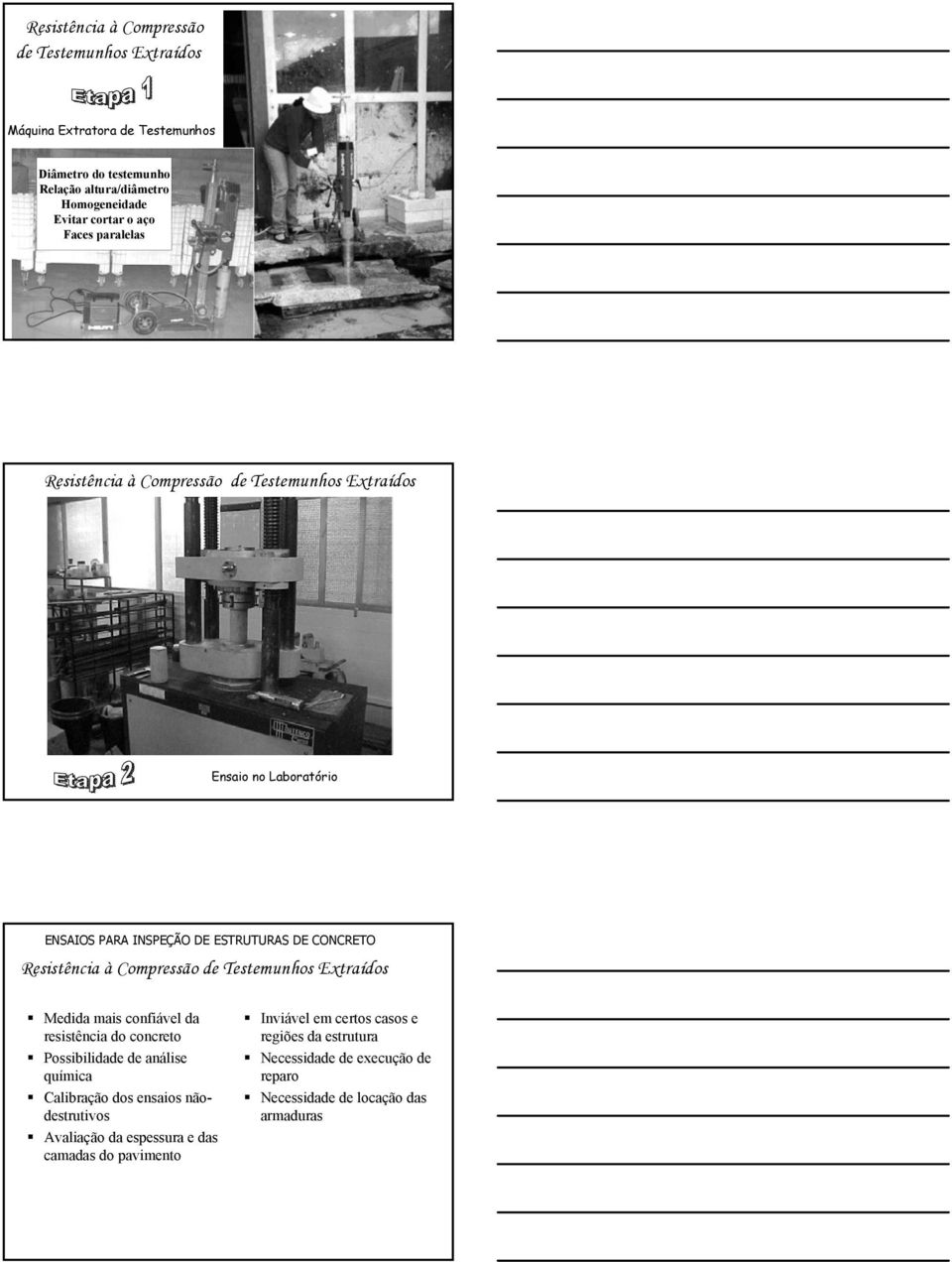 Extraídos Medida mais confiável da resistência do concreto Possibilidade de análise química Calibração dos ensaios nãodestrutivos Avaliação da