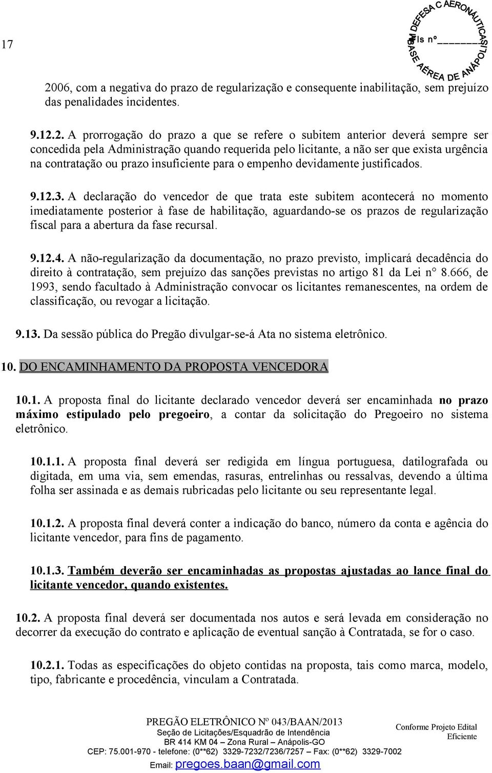 A declaração do vencedor de que trata este subitem acontecerá no momento imediatamente posterior à fase de habilitação, aguardando-se os prazos de regularização fiscal para a abertura da fase