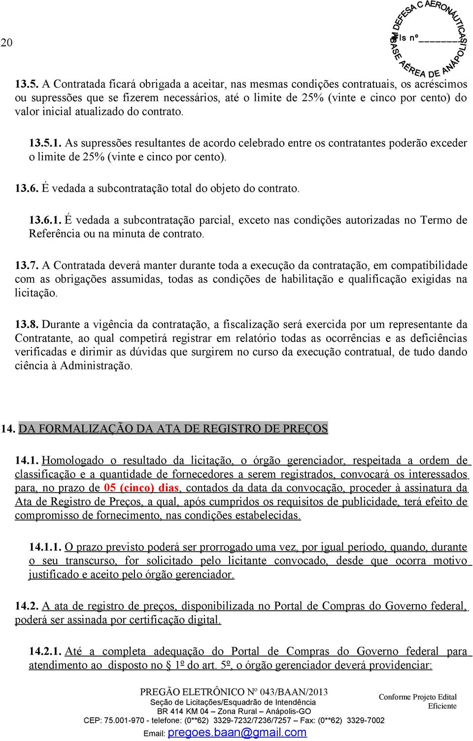 atualizado do contrato. 13.5.1. As supressões resultantes de acordo celebrado entre os contratantes poderão exceder o limite de 25% (vinte e cinco por cento). 13.6.