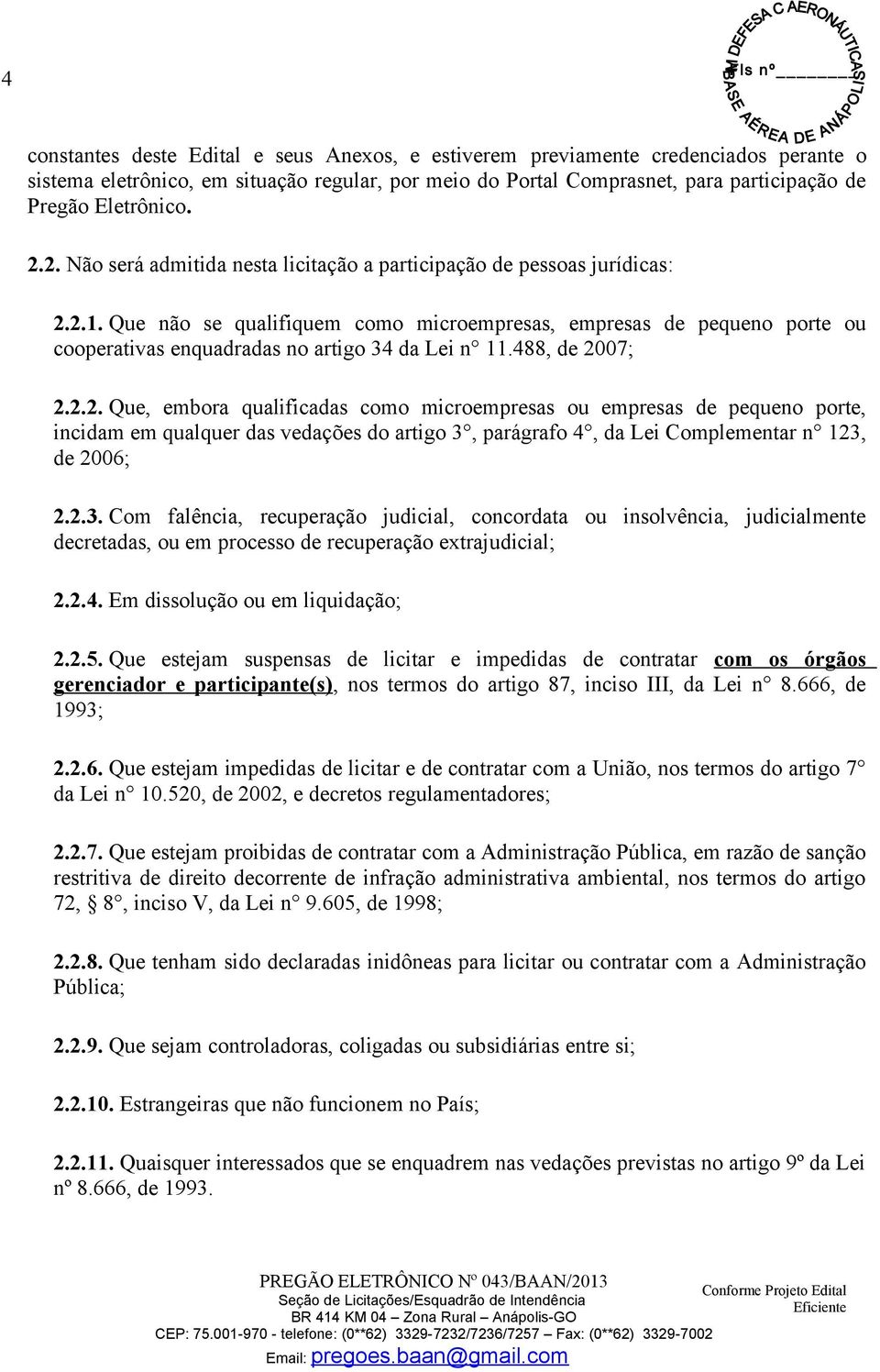 Que não se qualifiquem como microempresas, empresas de pequeno porte ou cooperativas enquadradas no artigo 34 da Lei n 11.488, de 20