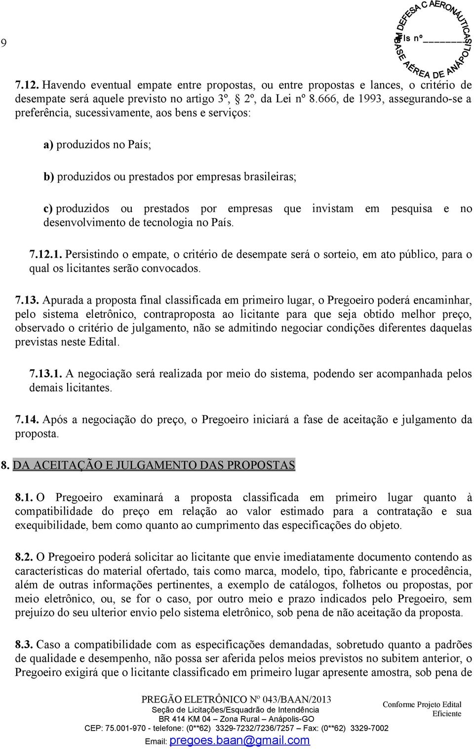 que invistam em pesquisa e no desenvolvimento de tecnologia no País. 7.12.1. Persistindo o empate, o critério de desempate será o sorteio, em ato público, para o qual os licitantes serão convocados.