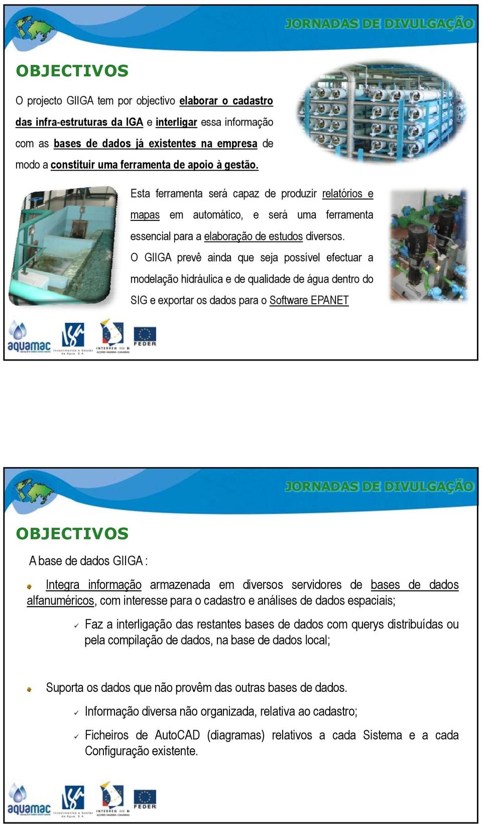 O GIIGA prevê ainda que seja possível efectuar a modelação hidráulica e de qualidade de água dentro do SIG e exportar os dados para o Software EPANET OBJECTIVOS A base de dados GIIGA : Integra