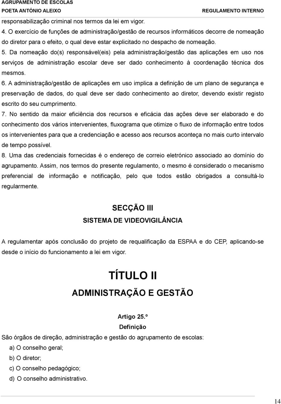 Da nomeação do(s) responsável(eis) pela administração/gestão das aplicações em uso nos serviços de administração escolar deve ser dado conhecimento à coordenação técnica dos mesmos. 6.