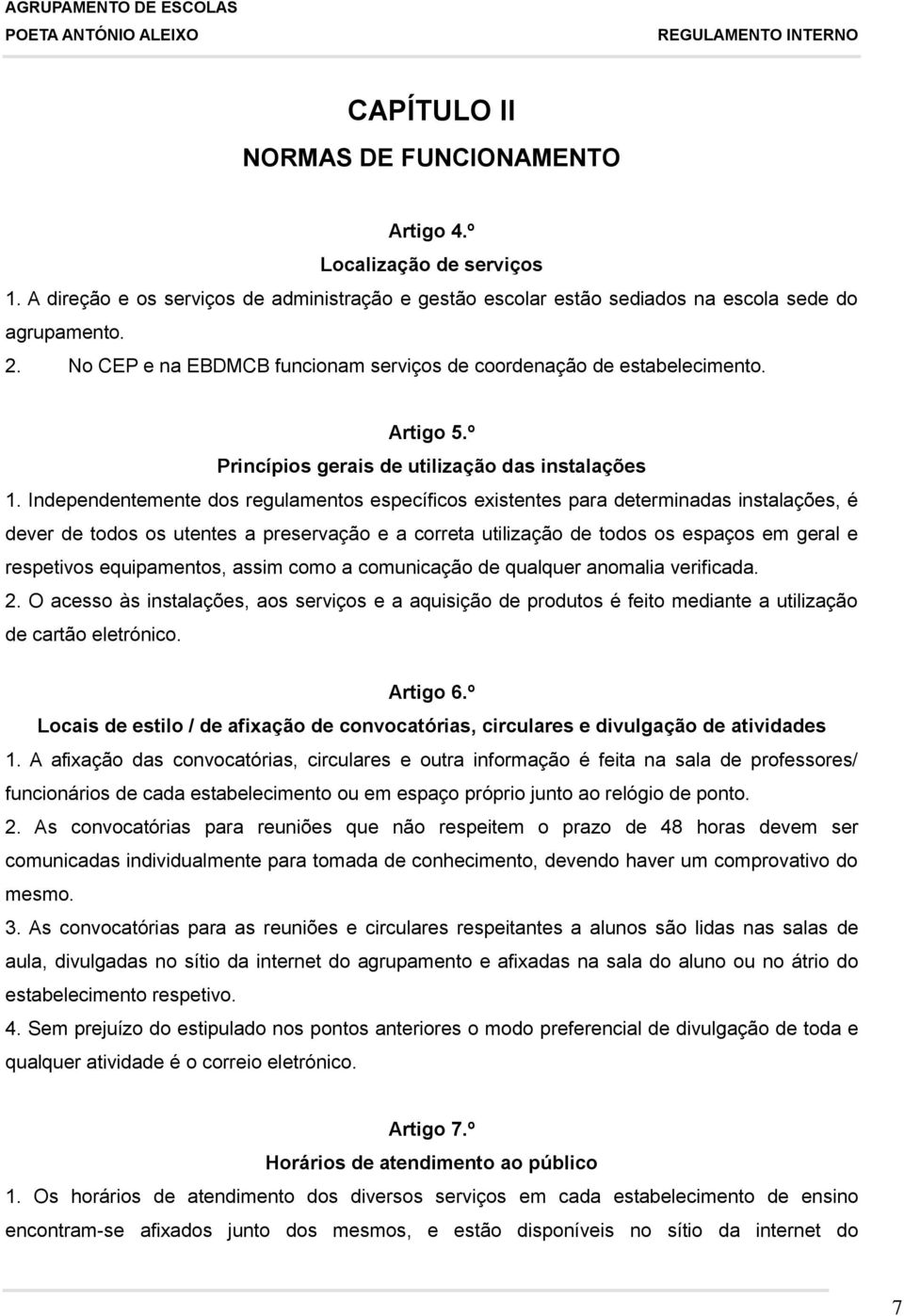 Independentemente dos regulamentos específicos existentes para determinadas instalações, é dever de todos os utentes a preservação e a correta utilização de todos os espaços em geral e respetivos