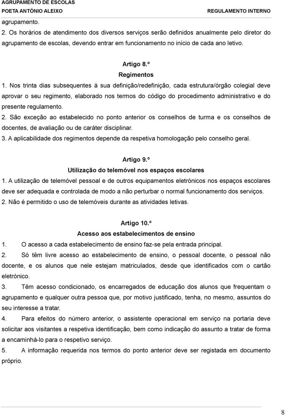 Nos trinta dias subsequentes à sua definição/redefinição, cada estrutura/órgão colegial deve aprovar o seu regimento, elaborado nos termos do código do procedimento administrativo e do presente