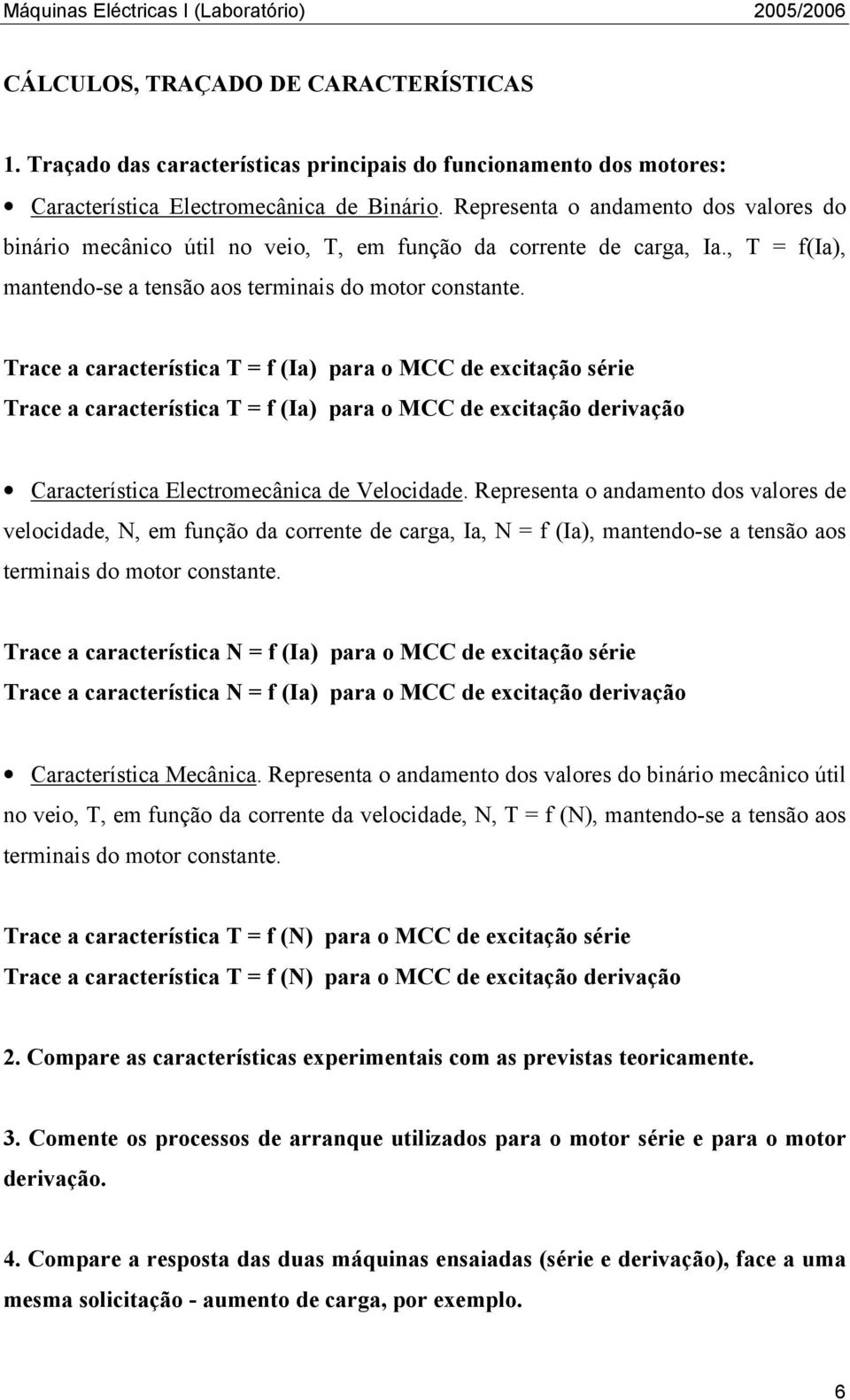 Trace a característica T = f (Ia) para o MCC de excitação série Trace a característica T = f (Ia) para o MCC de excitação derivação Característica Electromecânica de Velocidade.