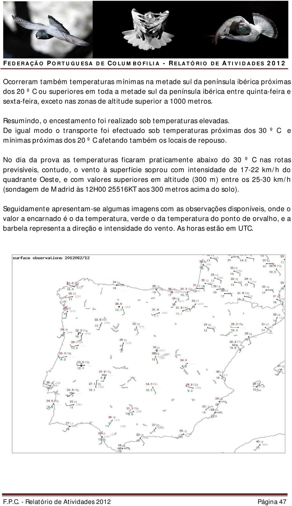 De igual modo o transporte foi efectuado sob temperaturas próximas dos 30 º C e mínimas próximas dos 20 º C afetando também os locais de repouso.