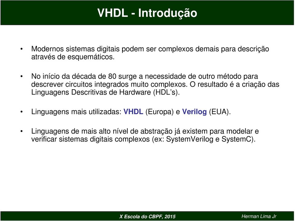 O resultado é a criação das Linguagens Descritivas de Hardware (HDL s).