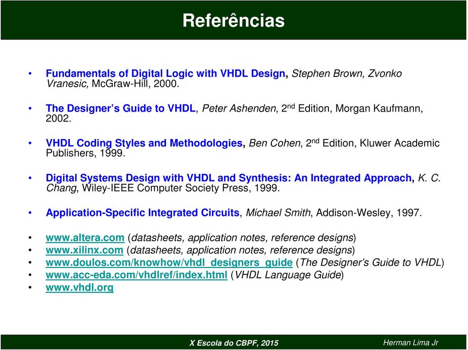 Application-Specific Integrated Circuits, Michael Smith, Addison-Wesley, 1997. www.altera.com (datasheets, application notes, reference designs) www.xilinx.