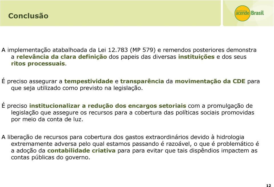 É preciso institucionalizar a redução dos encargos setoriais com a promulgação de legislação que assegure os recursos para a cobertura das políticas sociais promovidas por meio da conta de luz.