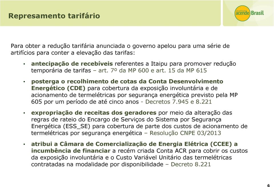 15 da MP 615 posterga o recolhimento de cotas da Conta Desenvolvimento Energético (CDE) para cobertura da exposição involuntária e de acionamento de termelétricas por segurança energética previsto