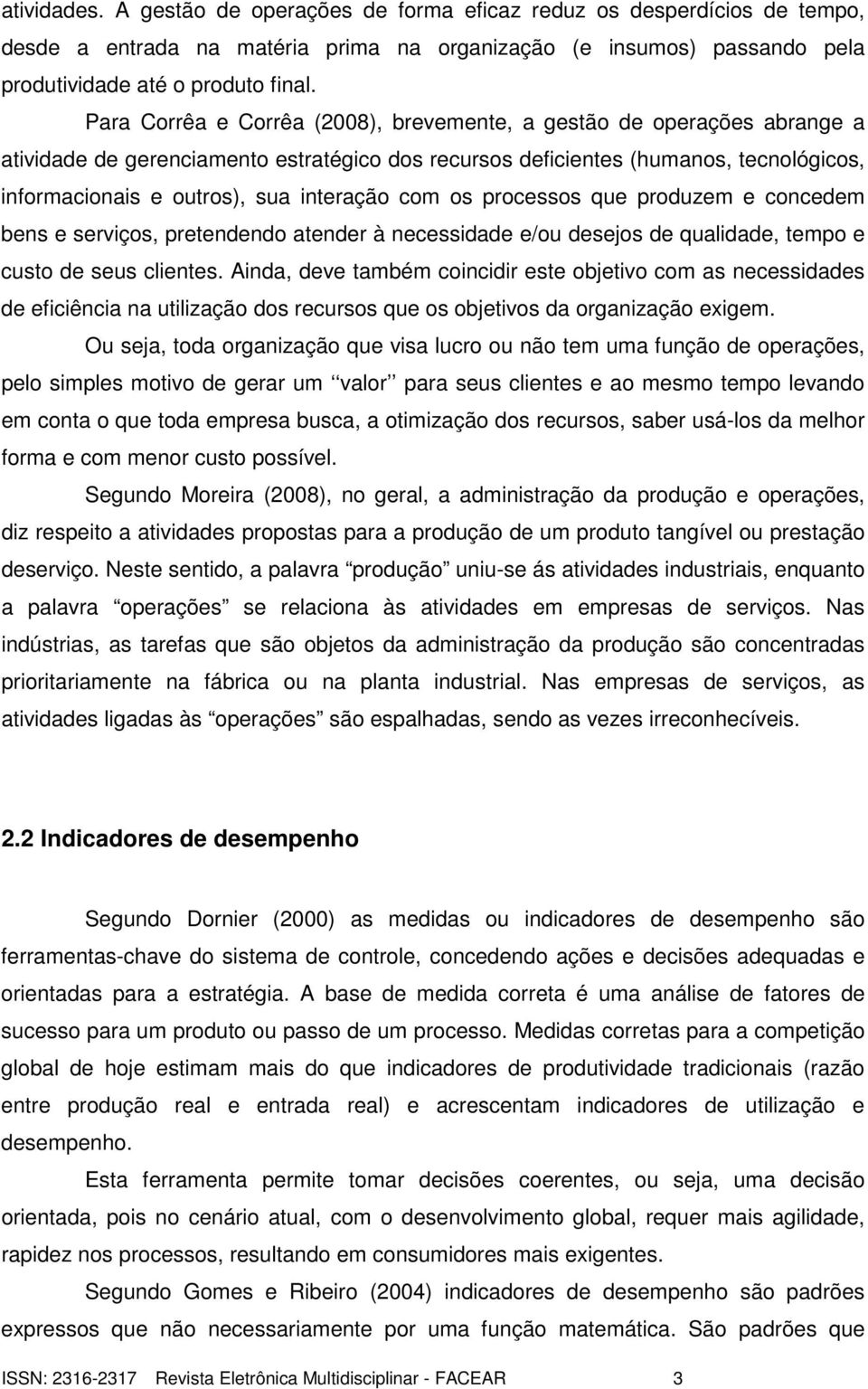 interação com os processos que produzem e concedem bens e serviços, pretendendo atender à necessidade e/ou desejos de qualidade, tempo e custo de seus clientes.