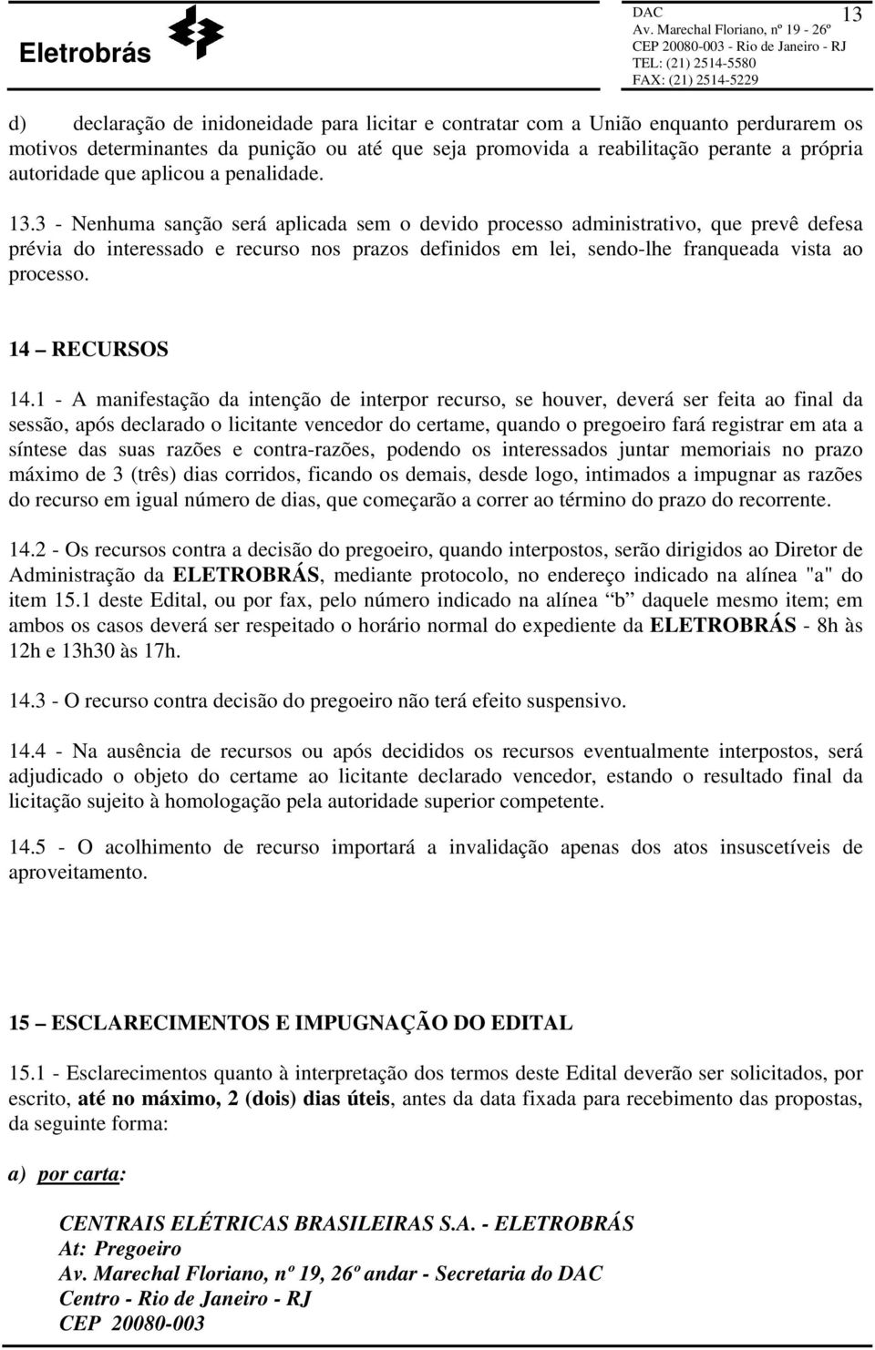 3 - Nenhuma sanção será aplicada sem o devido processo administrativo, que prevê defesa prévia do interessado e recurso nos prazos definidos em lei, sendo-lhe franqueada vista ao processo.