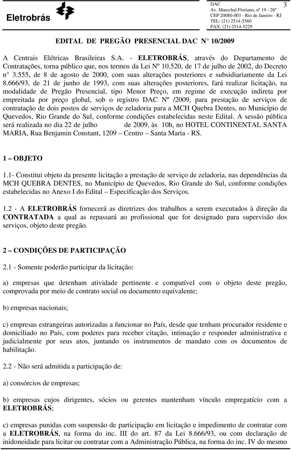 666/93, de 21 de junho de 1993, com suas alterações posteriores, fará realizar licitação, na modalidade de Pregão Presencial, tipo Menor Preço, em regime de execução indireta por empreitada por preço