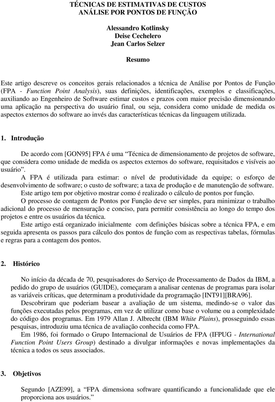 precisão dimensionando uma aplicação na perspectiva do usuário final, ou seja, considera como unidade de medida os aspectos externos do software ao invés das características técnicas da linguagem