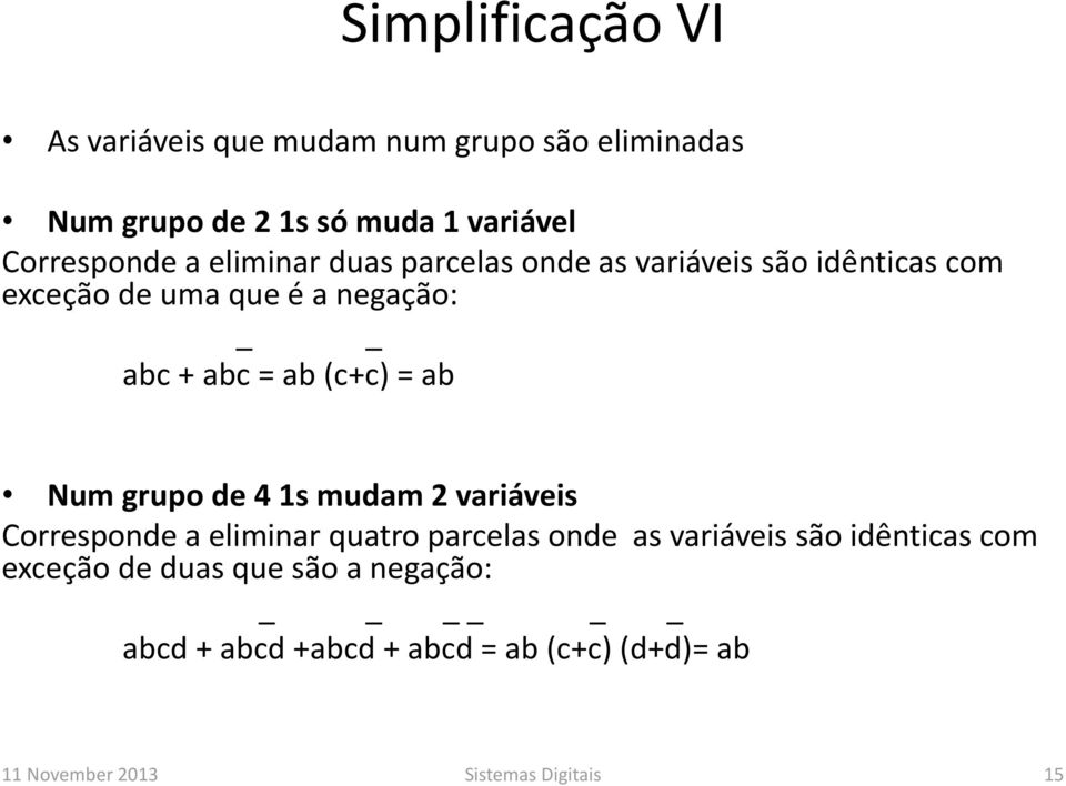 = ab Num grupo de 4 s mudam 2 variáveis Corresponde a eliminar quatro parcelas onde as variáveis são idênticas