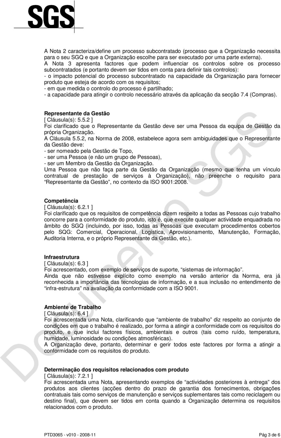 subcontratado na capacidade da Organização para fornecer produto que esteja de acordo com os requisitos; - em que medida o controlo do processo é partilhado; - a capacidade para atingir o controlo