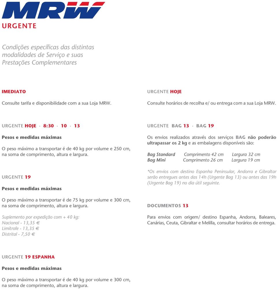 URGENTE HOJE 8:30 10 13 Pesos e medidas máximas O peso máximo a transportar é de 40 kg por volume e 250 cm, na soma de comprimento, altura e largura.