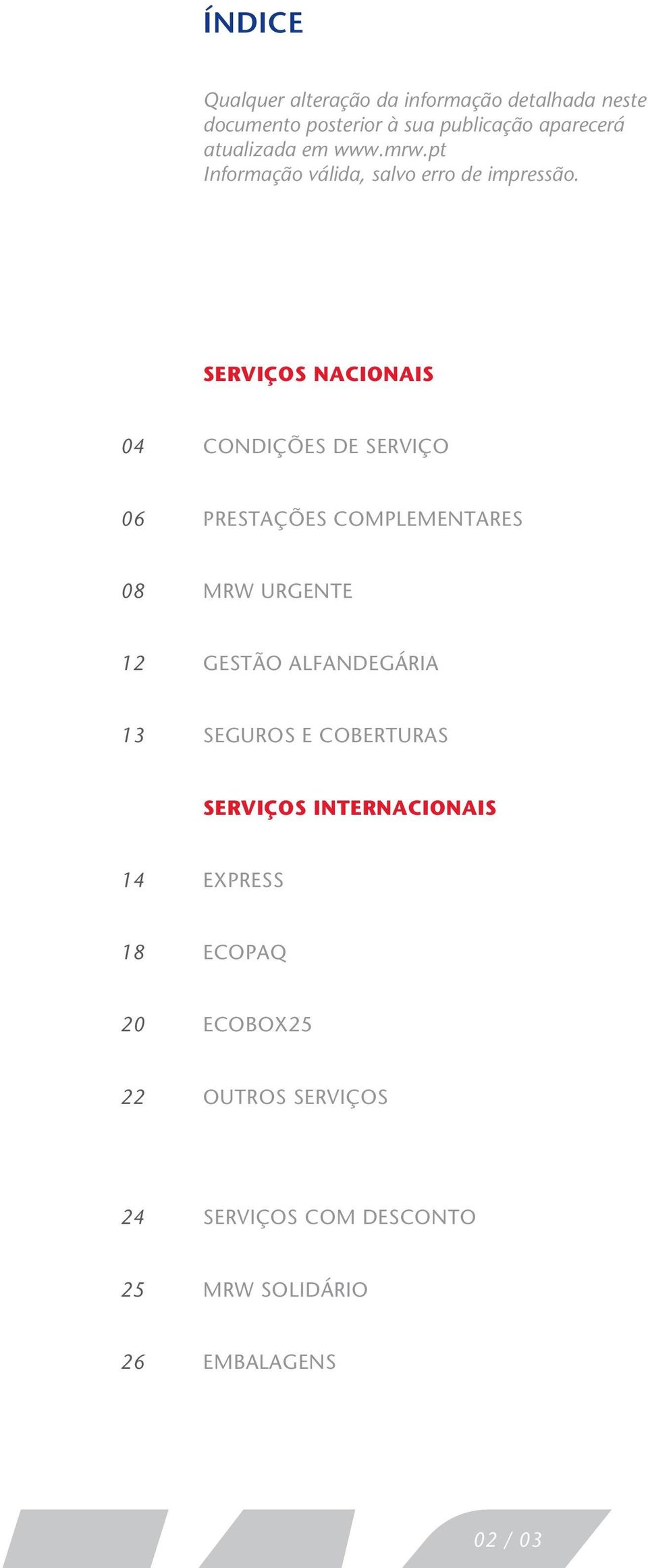 SERVIÇOS NACIONAIS 04 CONDIÇÕES DE SERVIÇO 06 PRESTAÇÕES COMPLEMENTARES 08 MRW URGENTE 12 GESTÃO ALFANDEGÁRIA