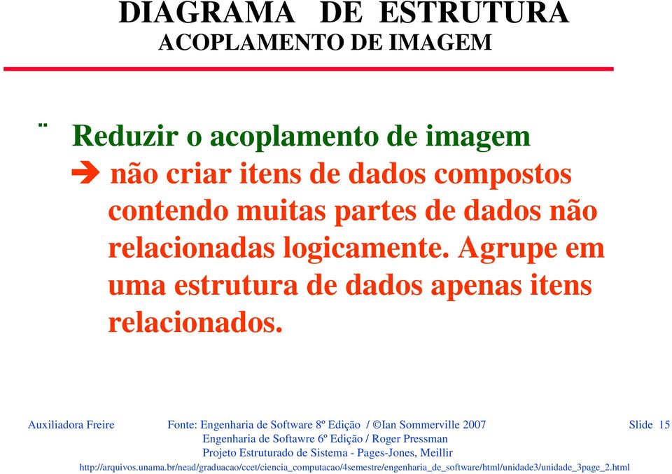 logicamente. Agrupe em uma estrutura de dados apenas itens relacionados.