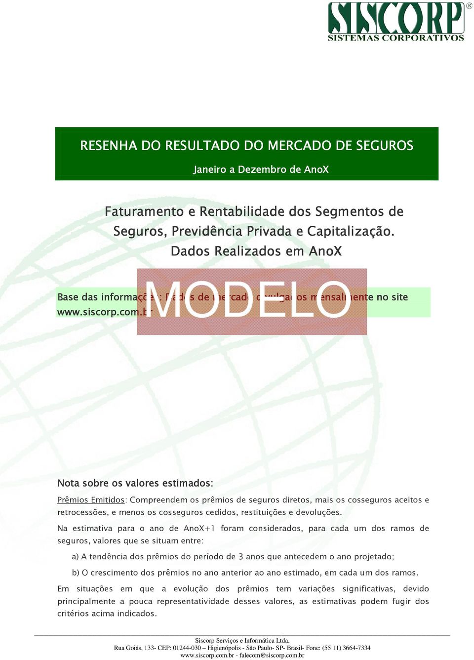 br Nota sobre os valores estimados: Prêmios Emitidos: Compreendem os prêmios de seguros diretos, mais os cosseguros aceitos e retrocessões, e menos os cosseguros cedidos, restituições e devoluções.