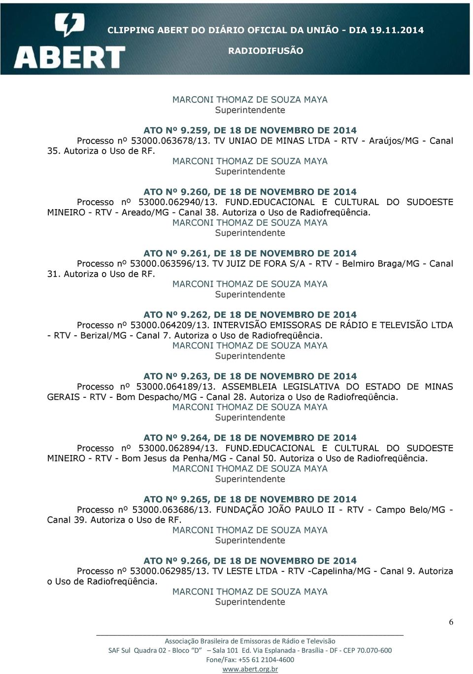 261, DE 18 DE NOVEMBRO DE 2014 Processo nº 53000.063596/13. TV JUIZ DE FORA S/A - RTV - Belmiro Braga/MG - Canal 31. Autoriza o Uso de RF. ATO Nº 9.262, DE 18 DE NOVEMBRO DE 2014 Processo nº 53000.