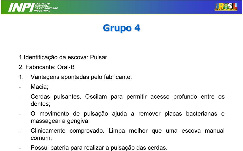 Oscilam para permitir acesso profundo entre os dentes; - O movimento de pulsação ajuda a remover