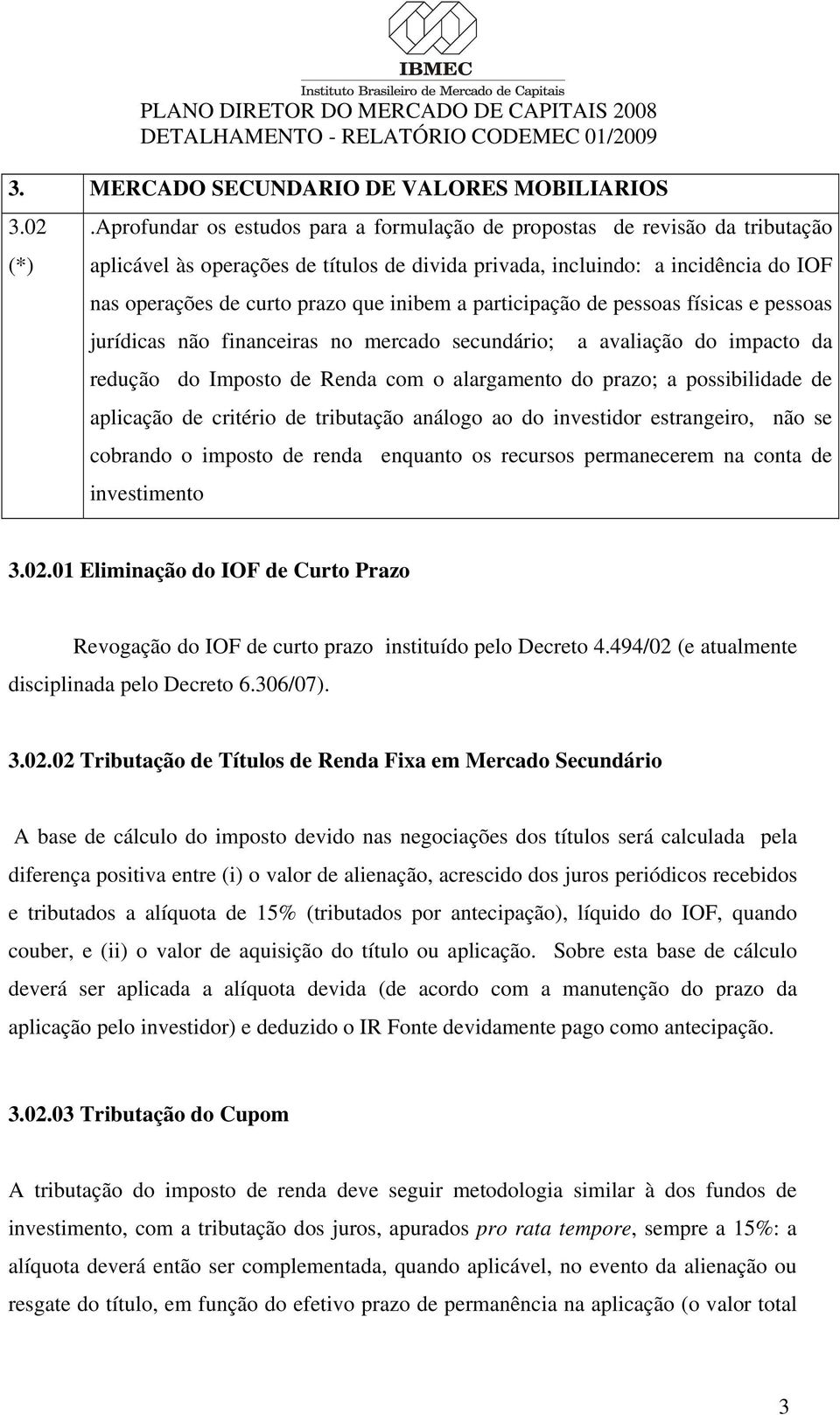 inibem a participação de pessoas físicas e pessoas jurídicas não financeiras no mercado secundário; a avaliação do impacto da redução do Imposto de Renda com o alargamento do prazo; a possibilidade