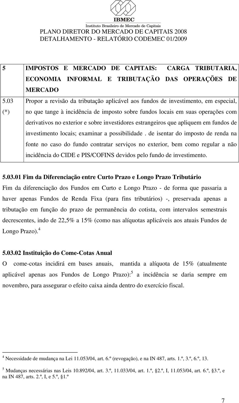 investidores estrangeiros que apliquem em fundos de investimento locais; examinar a possibilidade.