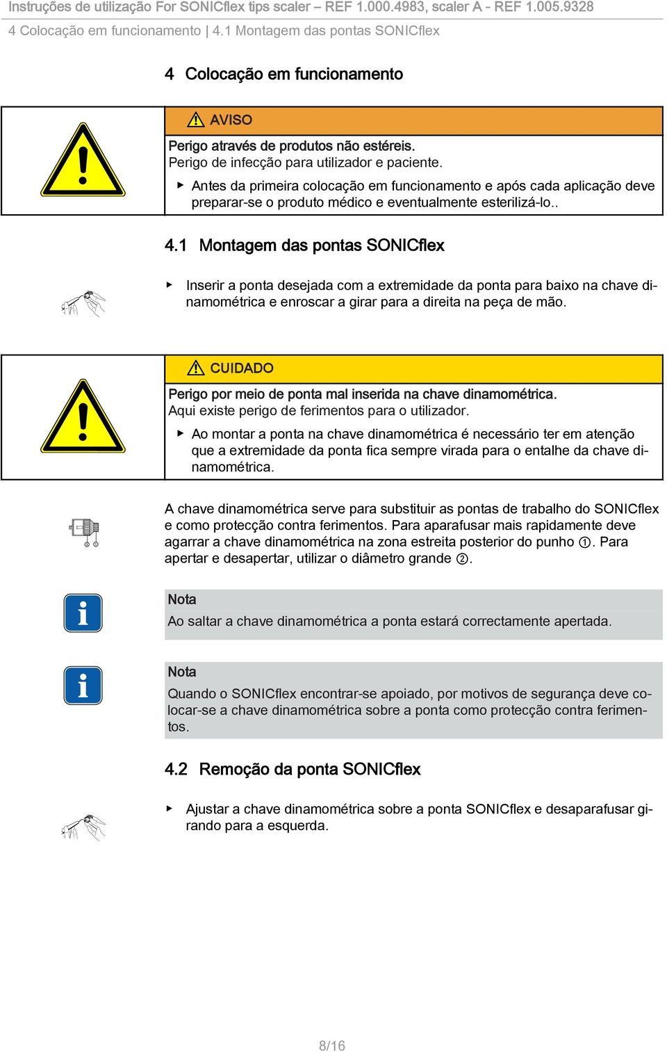 1 Montagem das pontas SONICflex Inserir a ponta desejada com a extremidade da ponta para baixo na chave dinamométrica e enroscar a girar para a direita na peça de mão.